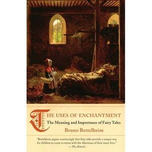 The Uses of Enchantment: The Meaning and Importance of Fairy Tales -- Bruno Bett